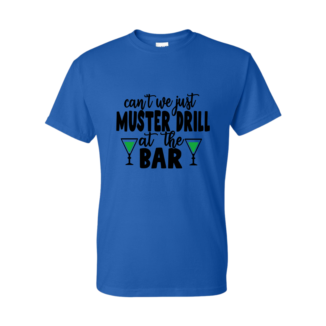 Gildan Unisex Tee - Can't We Just Muster Drill at The Bar- Sizes up to 5XL